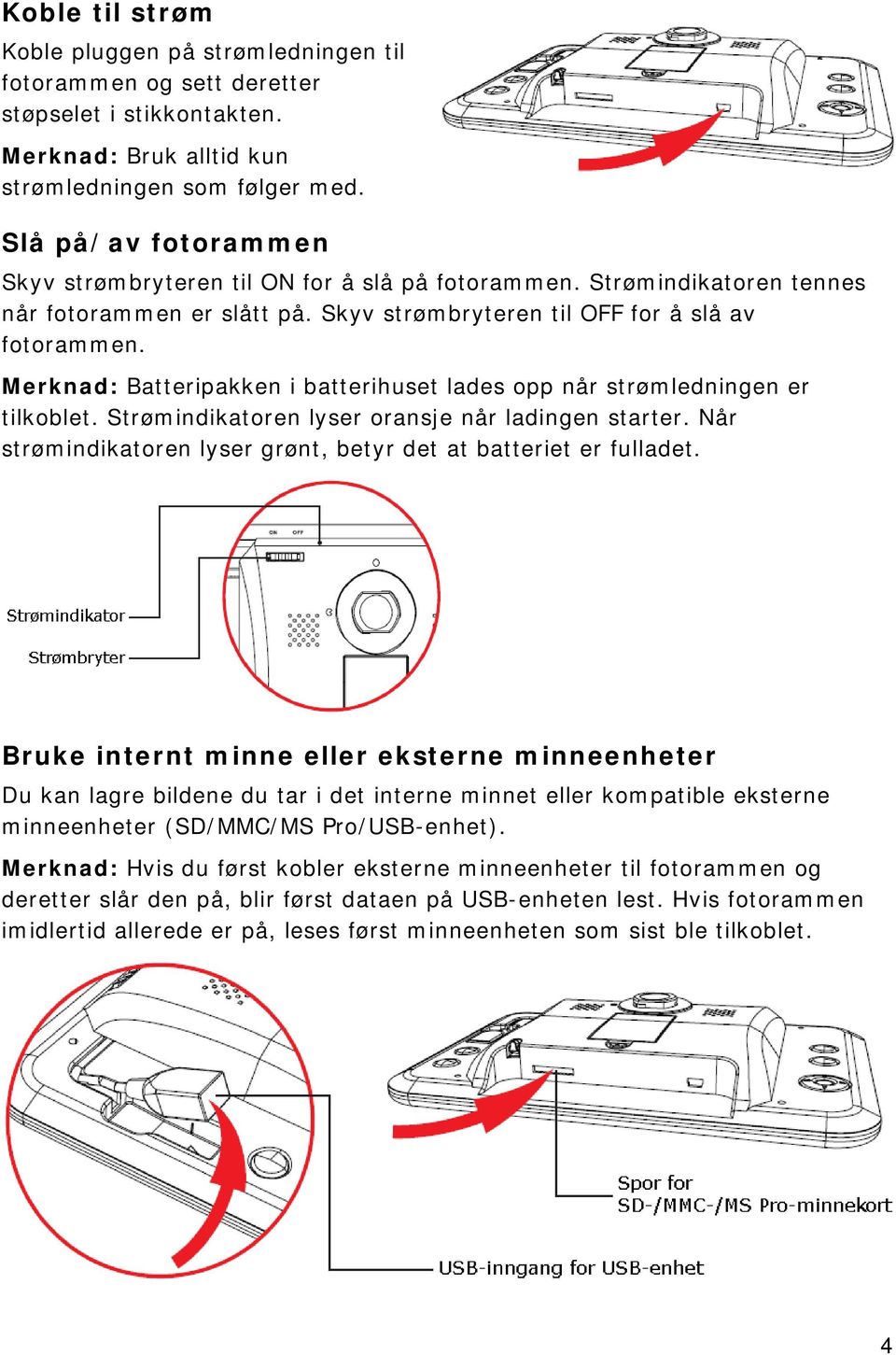 Merknad: Batteripakken i batterihuset lades opp når strømledningen er tilkoblet. Strømindikatoren lyser oransje når ladingen starter.