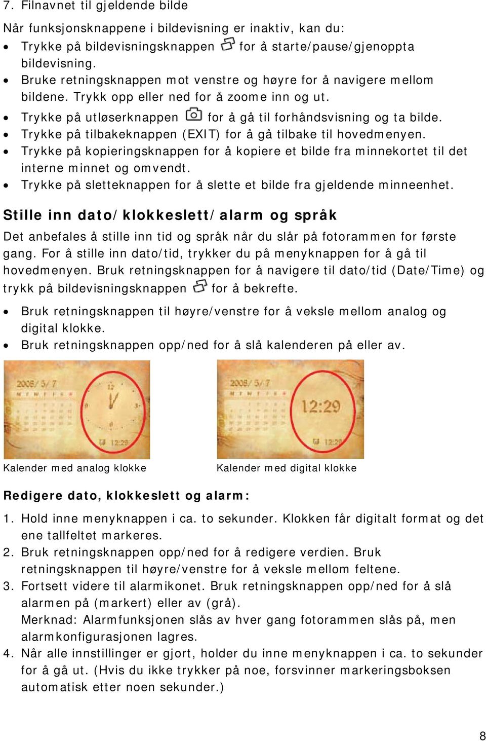 Trykke på tilbakeknappen (EXIT) for å gå tilbake til hovedmenyen. Trykke på kopieringsknappen for å kopiere et bilde fra minnekortet til det interne minnet og omvendt.