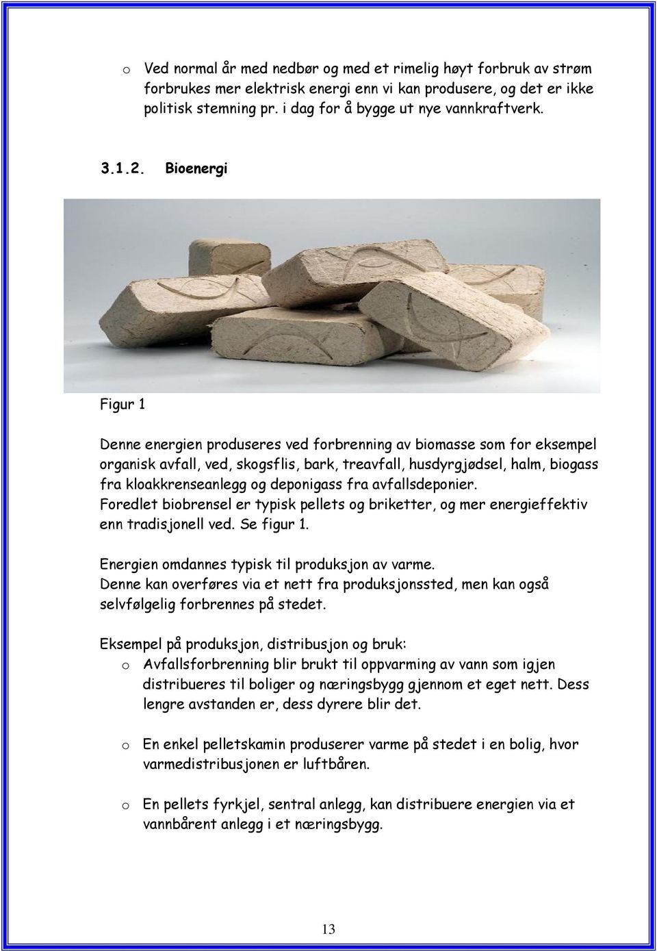 deponigass fra avfallsdeponier. Foredlet biobrensel er typisk pellets og briketter, og mer energieffektiv enn tradisjonell ved. Se figur 1. Energien omdannes typisk til produksjon av varme.