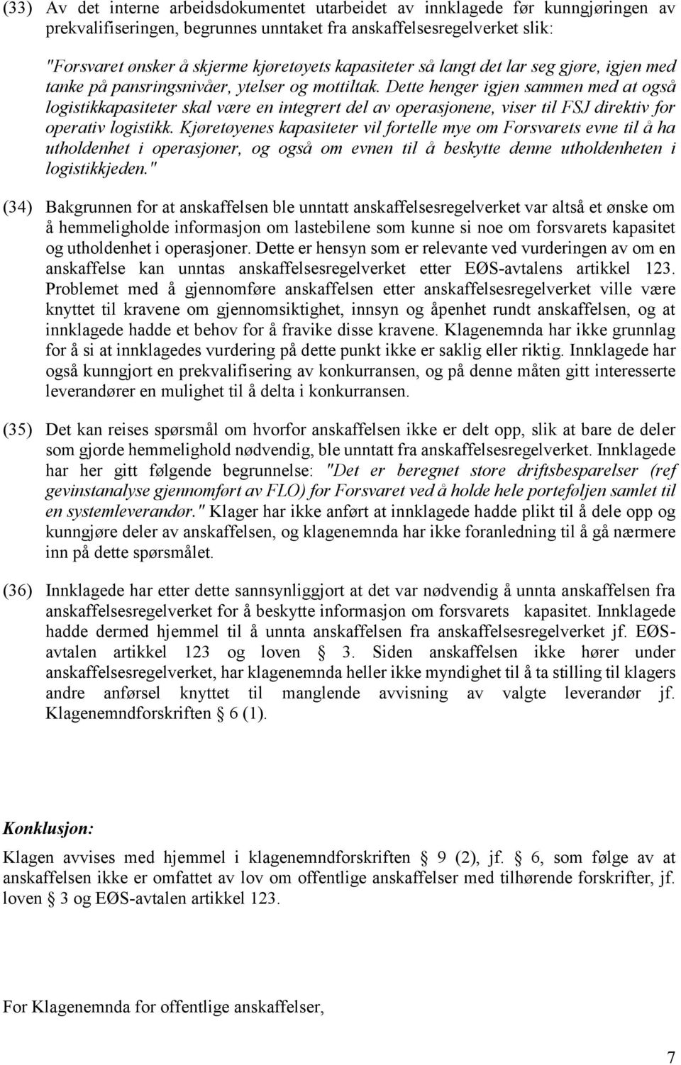 Dette henger igjen sammen med at også logistikkapasiteter skal være en integrert del av operasjonene, viser til FSJ direktiv for operativ logistikk.