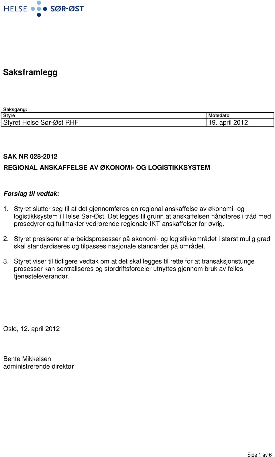 Det legges til grunn at anskaffelsen håndteres i tråd med prosedyrer og fullmakter vedrørende regionale IKT-anskaffelser for øvrig. 2.