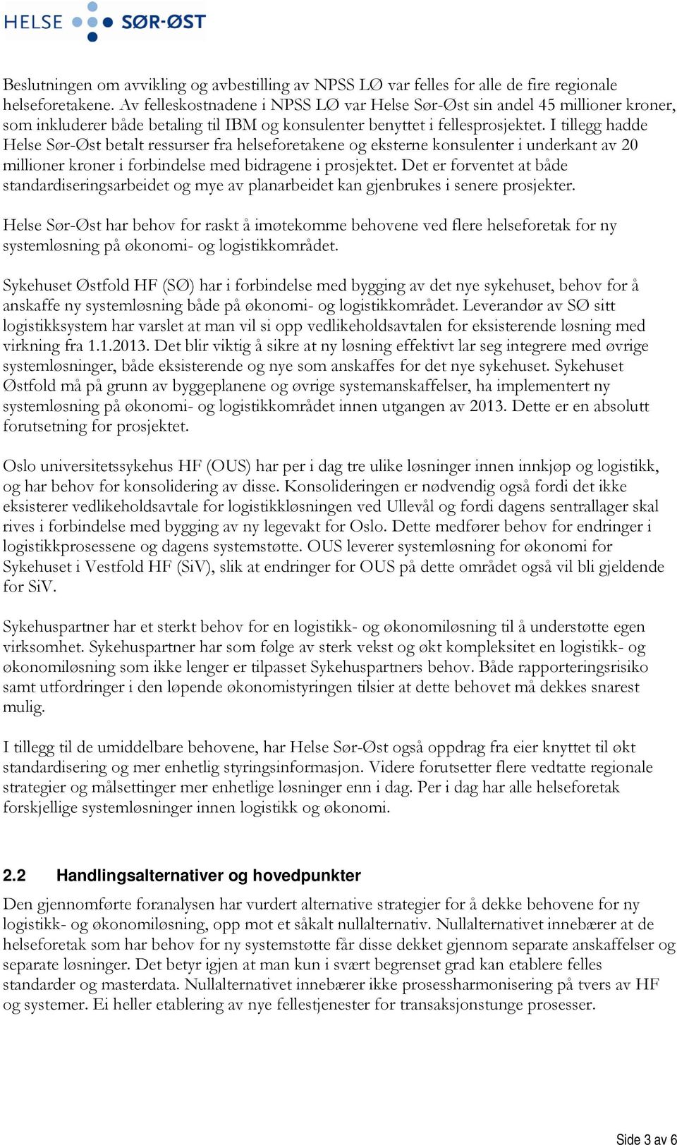 I tillegg hadde Helse Sør-Øst betalt ressurser fra helseforetakene og eksterne konsulenter i underkant av 20 millioner kroner i forbindelse med bidragene i prosjektet.