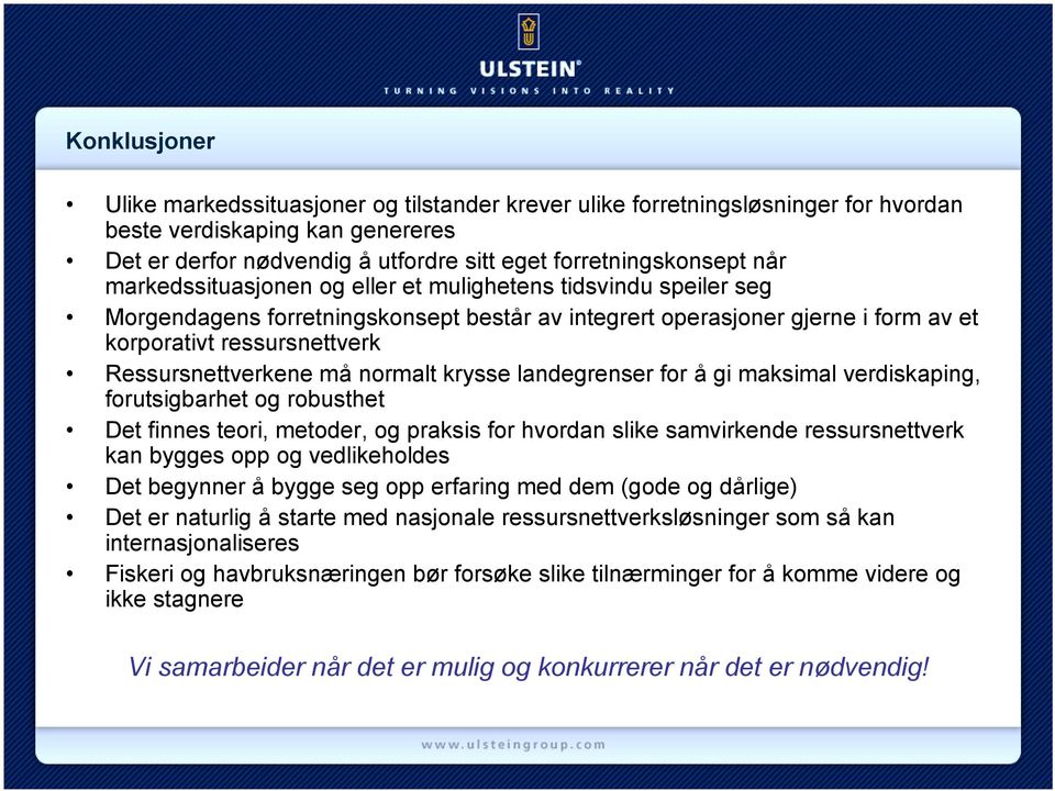 normalt krysse landegrenser for å gi maksimal verdiskaping, forutsigbarhet og robusthet Det finnes teori, metoder, og praksis for hvordan slike samvirkende ressursnettverk kan bygges opp og