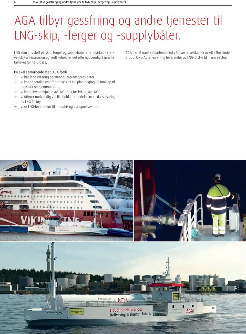 AGA har et nært samarbeid med vårt søsterselskap Cryo AB i The Linde Group. Cryo AB er en viktig leverandør av LNG-utstyr til marin sektor.
