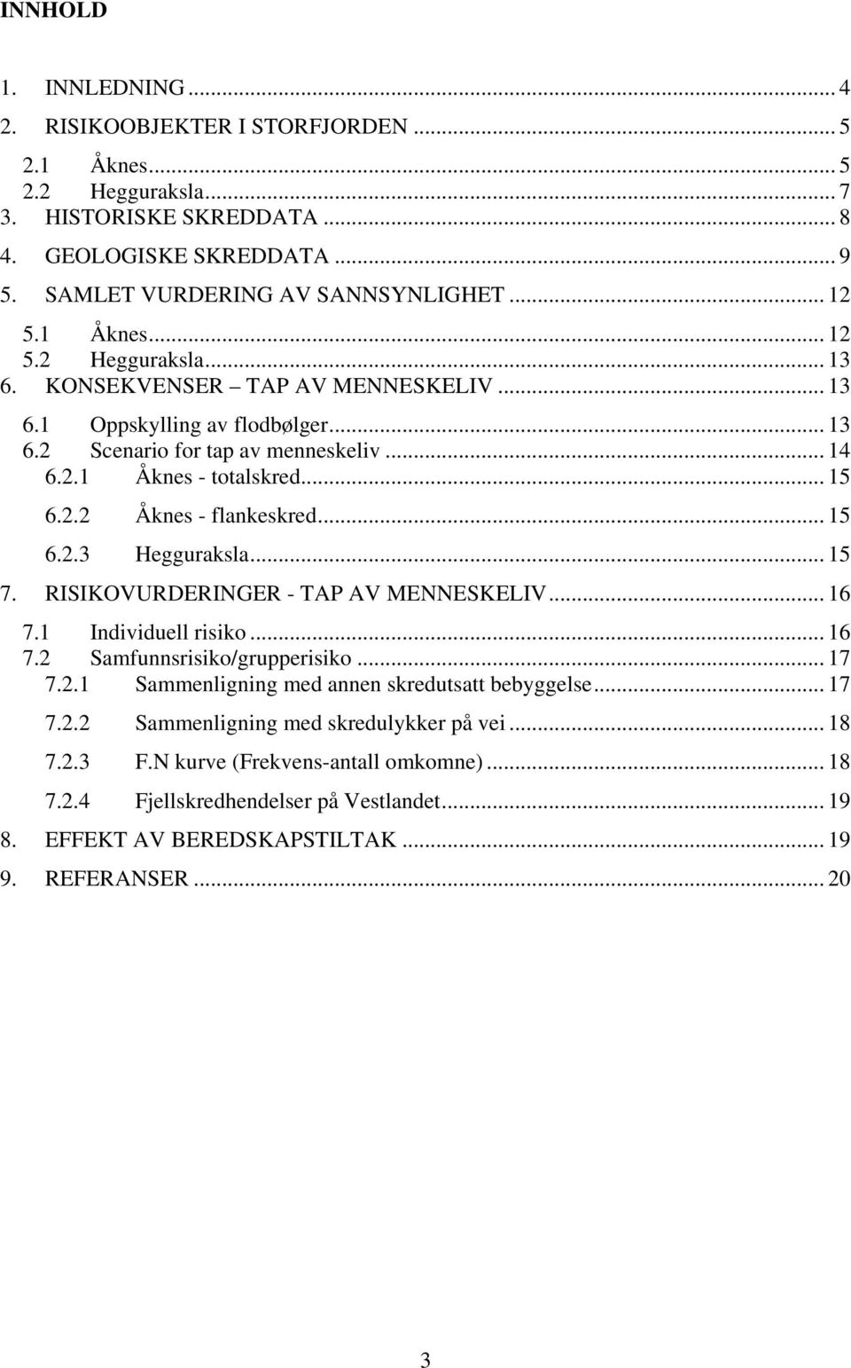 .. 15 6.2.3 Hegguraksla... 15 7. RISIKOVURDERINGER - TAP AV MENNESKELIV... 16 7.1 Individuell risiko... 16 7.2 Samfunnsrisiko/grupperisiko... 17 7.2.1 Sammenligning med annen skredutsatt bebyggelse.