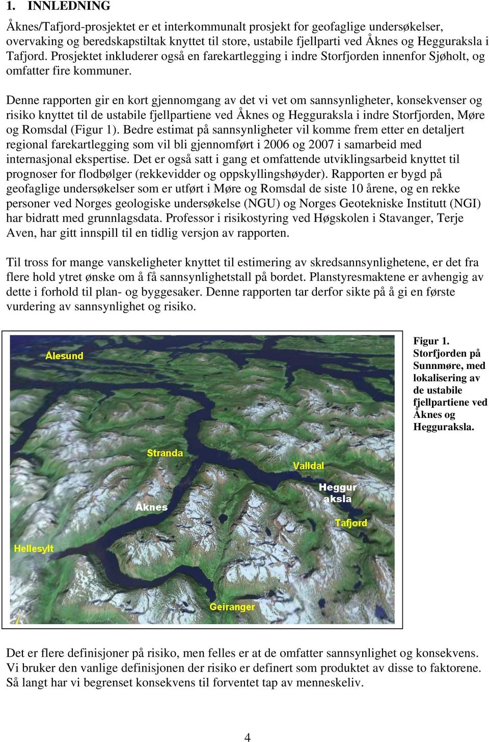 Denne rapporten gir en kort gjennomgang av det vi vet om sannsynligheter, konsekvenser og risiko knyttet til de ustabile fjellpartiene ved Åknes og Hegguraksla i indre Storfjorden, Møre og Romsdal