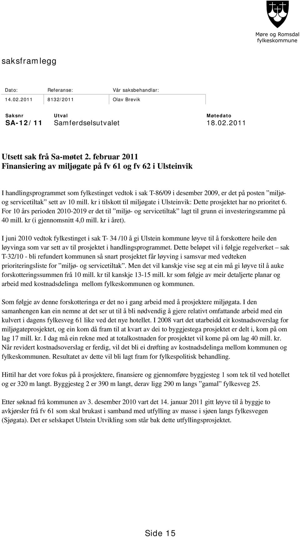 mill. kr i tilskott til miljøgate i Ulsteinvik: Dette prosjektet har no prioritet 6. For 10 års perioden 2010-2019 er det til miljø- og servicetiltak lagt til grunn ei investeringsramme på 40 mill.