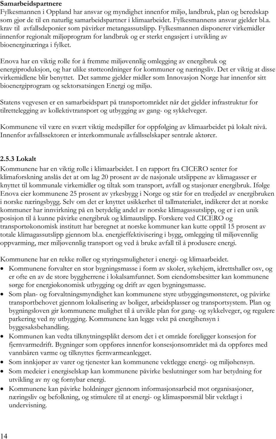 Fylkesmannen disponerer virkemidler innenfor regionalt miljøprogram for landbruk og er sterkt engasjert i utvikling av bioenerginæringa i fylket.