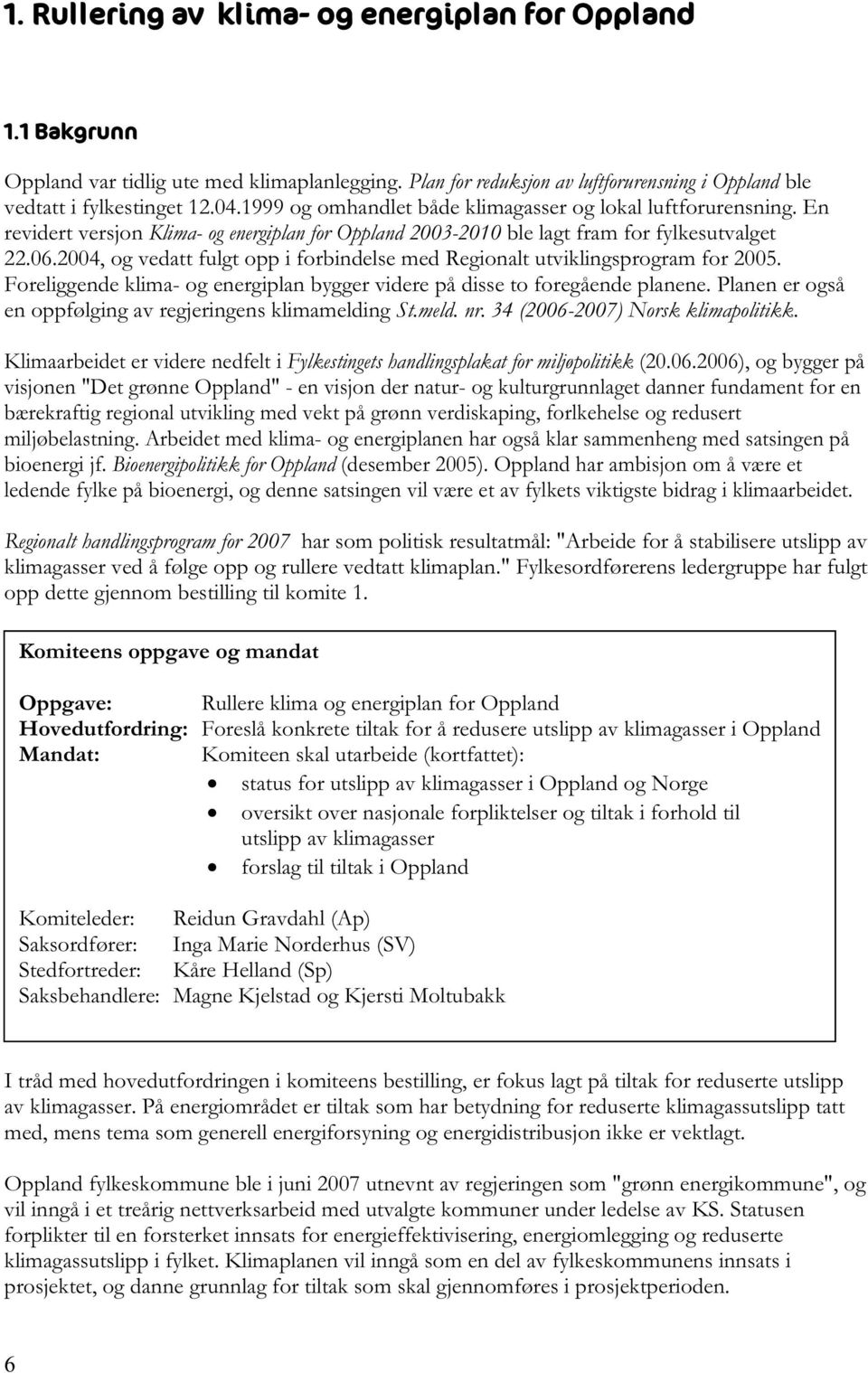 2004, og vedatt fulgt opp i forbindelse med Regionalt utviklingsprogram for 2005. Foreliggende klima- og energiplan bygger videre på disse to foregående planene.