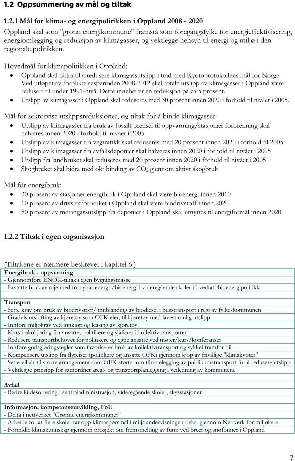 Hovedmål for klimapolitikken i Oppland: Oppland skal bidra til å redusere klimagassutslipp i tråd med Kyotoprotokollens mål for Norge.