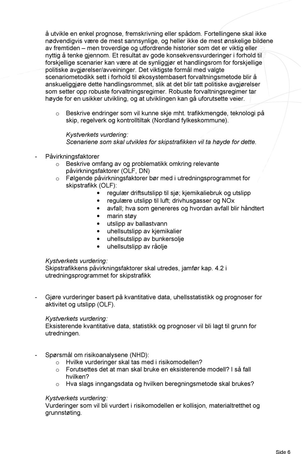 gjennom. Et resultat av gode konsekvensvurderinger i forhold til forskjellige scenarier kan være at de synliggjør et handlingsrom for forskjellige politiske avgjørelser/avveininger.