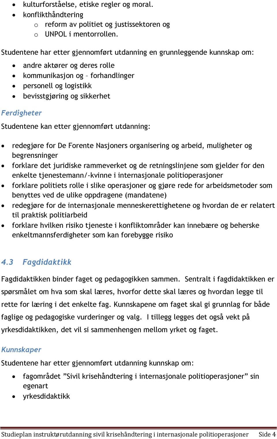 Studentene kan etter gjennomført utdanning: redegjøre for De Forente Nasjoners organisering og arbeid, muligheter og begrensninger forklare det juridiske rammeverket og de retningslinjene som gjelder
