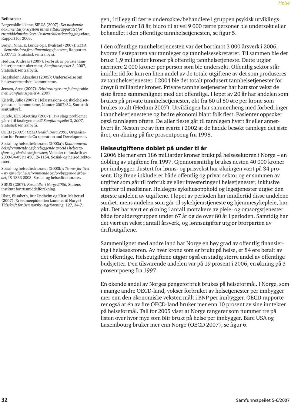 Hedum, Andreas (2007): Forbruk av private tannhelsetjenester øker mest, Samfunnsspeilet 3, 2007, Statistisk sentralbyrå. Høgskolen i Akershus (2005): Undersøkelse om helsesøstertetthet i kommunene.