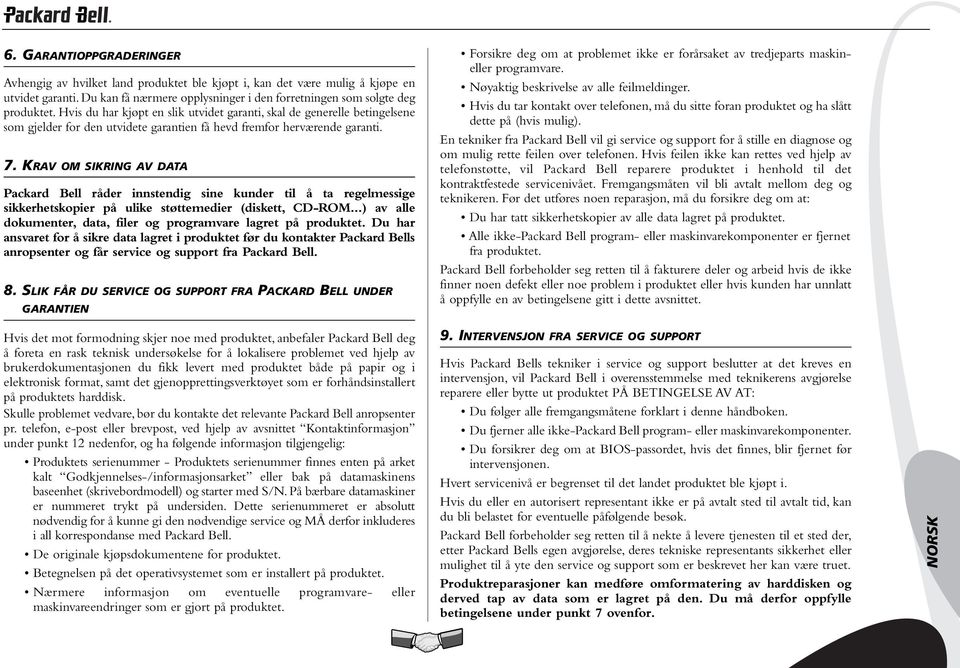 herværende garanti. 7. KRAV OM SIKRING AV DATA Packard Bell råder innstendig sine kunder til å ta regelmessige sikkerhetskopier på ulike støttemedier (diskett, CD-ROM.