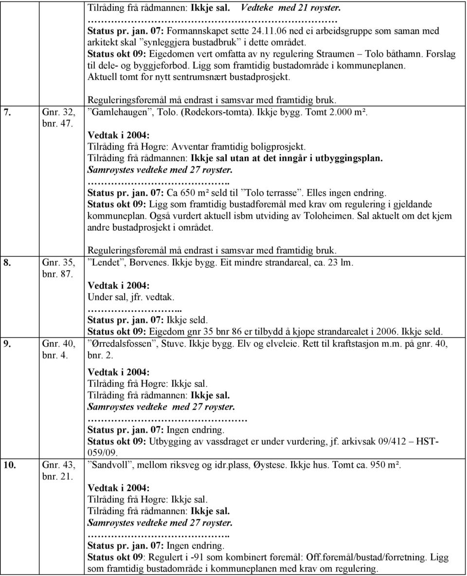 Aktuell tomt for nytt sentrumsnært bustadprosjekt. 7. Gnr. 32, bnr. 47. 8. Gnr. 35, bnr. 87. 9. Gnr. 40, bnr. 4. 10. Gnr. 43, bnr. 21. Gamlehaugen, Tolo. (Rødekors-tomta). Ikkje bygg. Tomt 2.000 m².
