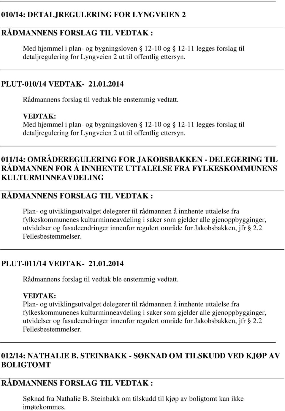 VEDTAK: Med hjemmel i plan- og bygningsloven 12-10 og 12-11 legges forslag til detaljregulering for Lyngveien 2 ut til offentlig ettersyn.