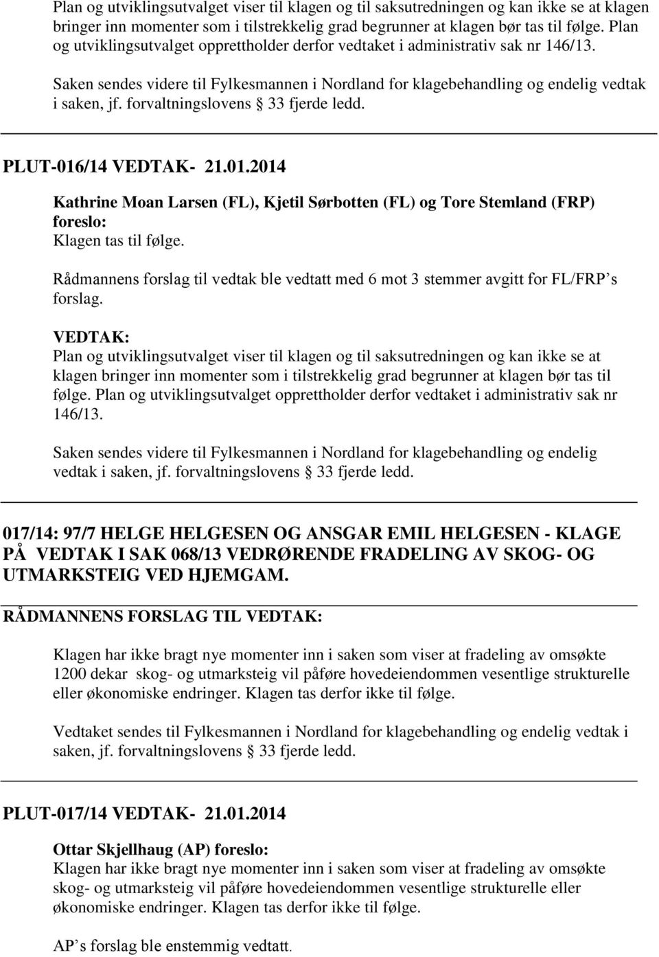 forvaltningslovens 33 fjerde ledd. PLUT-016/14 VEDTAK- 21.01.2014 Kathrine Moan Larsen (FL), Kjetil Sørbotten (FL) og Tore Stemland (FRP) foreslo: Klagen tas til følge.