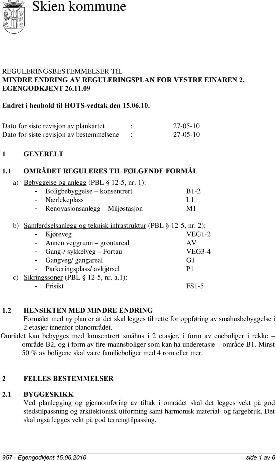 1): - Boligbebyggelse konsentrert B1-2 - Nærlekeplass L1 - Renovasjonsanlegg Miljøstasjon M1 b) Samferdselsanlegg og teknisk infrastruktur (PBL 12-5, nr.