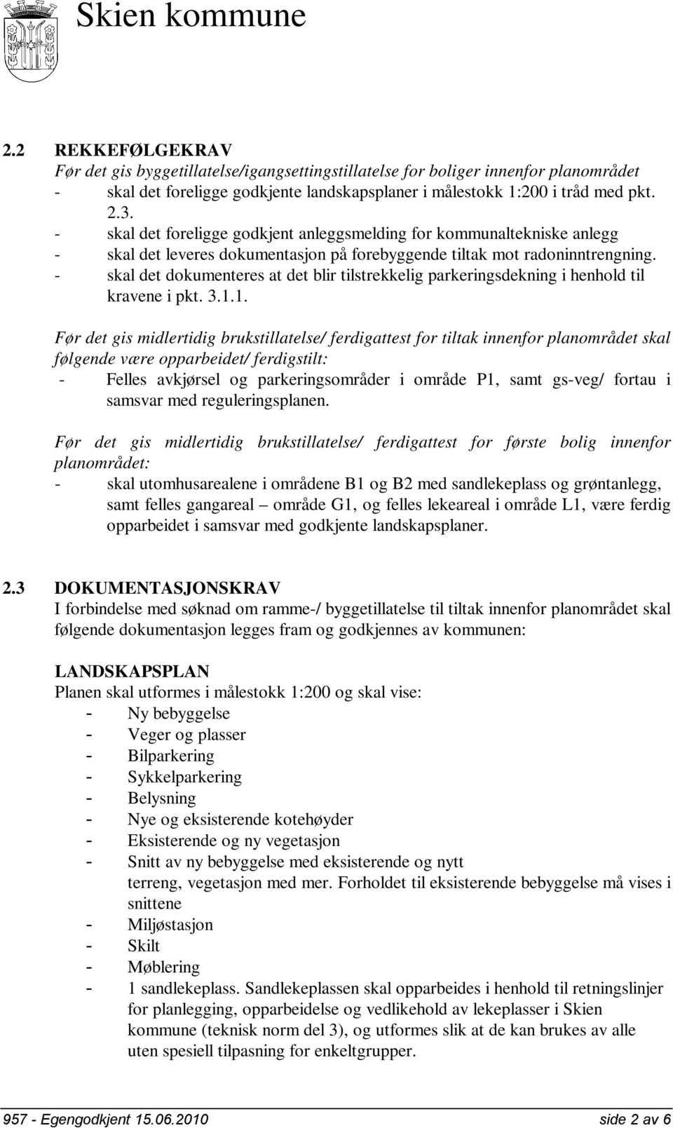 - skal det dokumenteres at det blir tilstrekkelig parkeringsdekning i henhold til kravene i pkt. 3.1.