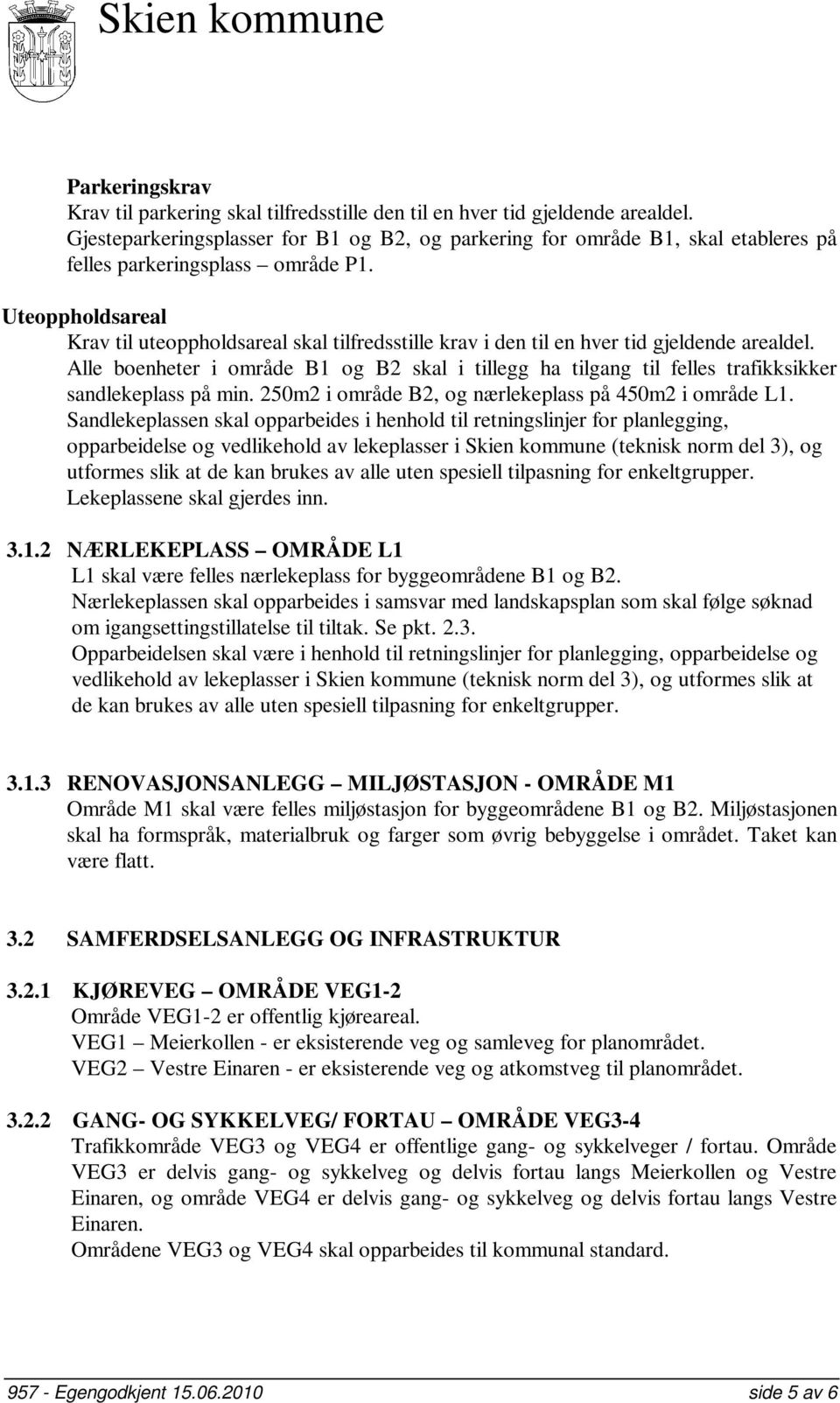 Uteoppholdsareal Krav til uteoppholdsareal skal tilfredsstille krav i den til en hver tid gjeldende arealdel.