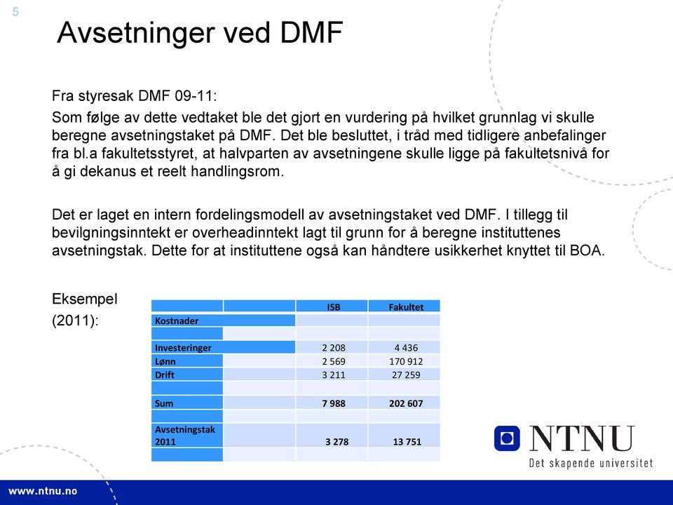 Det er laget en intern fordelingsmodell av avsetningstaket ved DMF. I tillegg til bevilgningsinntekt er overheadinntekt lagt til grunn for å beregne instituttenes avsetningstak.