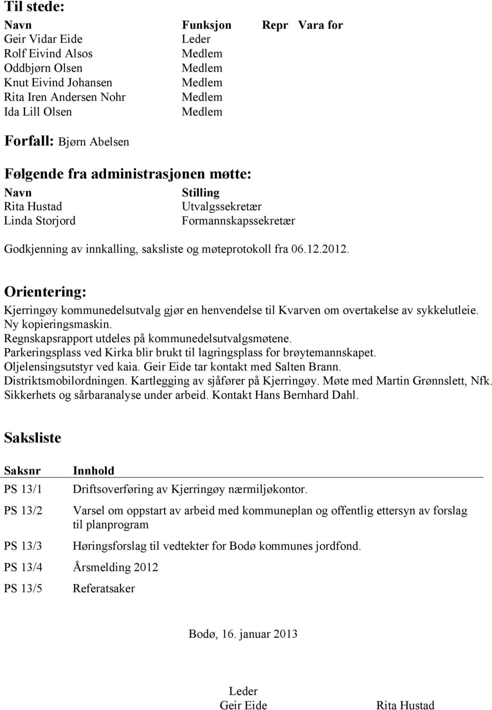 Orientering: Kjerringøy kommunedelsutvalg gjør en henvendelse til Kvarven om overtakelse av sykkelutleie. Ny kopieringsmaskin. Regnskapsrapport utdeles på kommunedelsutvalgsmøtene.