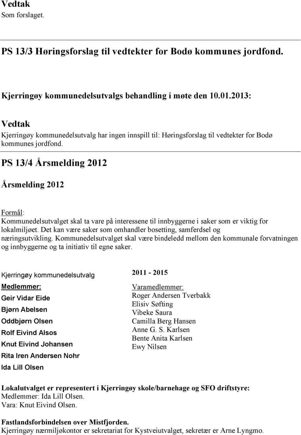 PS 13/4 Årsmelding 2012 Årsmelding 2012 Formål: Kommunedelsutvalget skal ta vare på interessene til innbyggerne i saker som er viktig for lokalmiljøet.