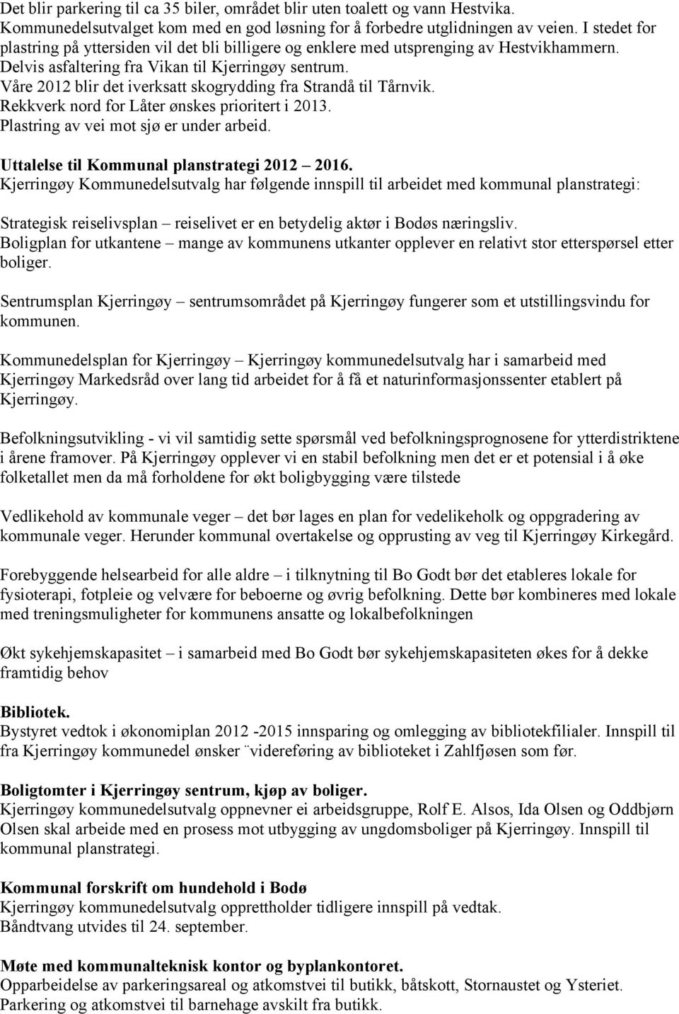 Våre 2012 blir det iverksatt skogrydding fra Strandå til Tårnvik. Rekkverk nord for Låter ønskes prioritert i 2013. Plastring av vei mot sjø er under arbeid.