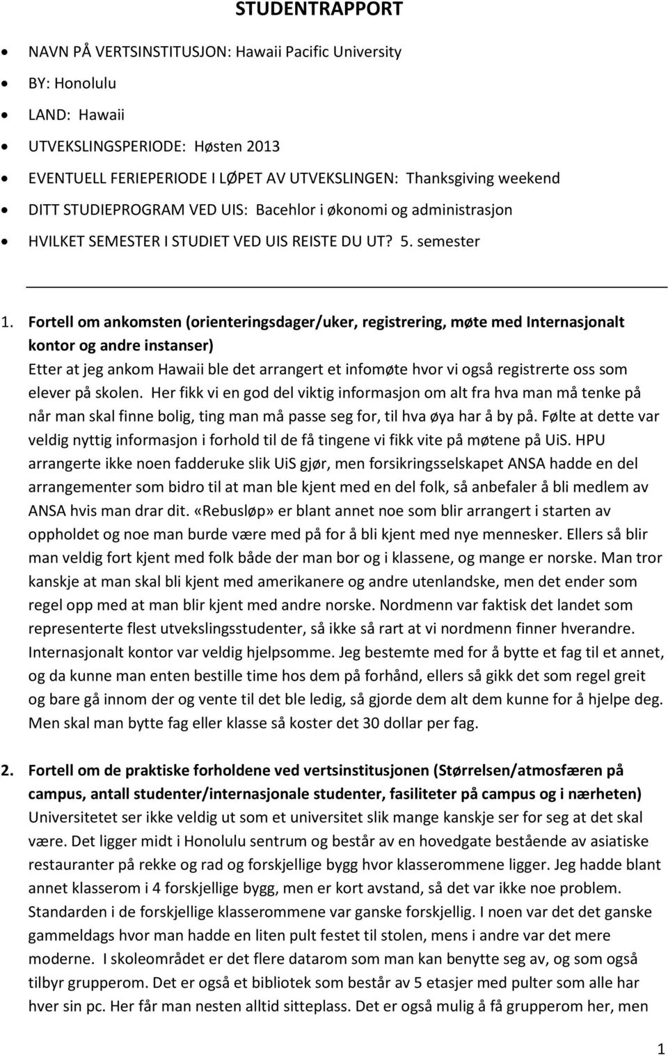 Fortell om ankomsten (orienteringsdager/uker, registrering, møte med Internasjonalt kontor og andre instanser) Etter at jeg ankom Hawaii ble det arrangert et infomøte hvor vi også registrerte oss som