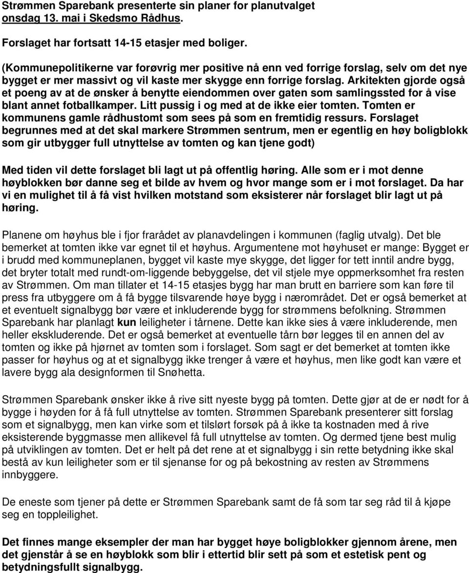 Arkitekten gjorde også et poeng av at de ønsker å benytte eiendommen over gaten som samlingssted for å vise blant annet fotballkamper. Litt pussig i og med at de ikke eier tomten.