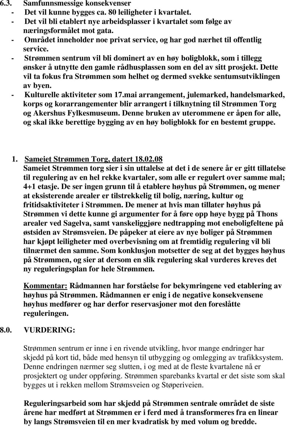 - Strømmen sentrum vil bli dominert av en høy boligblokk, som i tillegg ønsker å utnytte den gamle rådhusplassen som en del av sitt prosjekt.