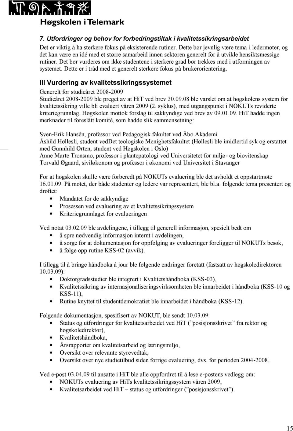 Det bør vurderes om ikke studentene i sterkere grad bør trekkes med i utformingen av systemet. Dette er i tråd med et generelt sterkere fokus på brukerorientering.