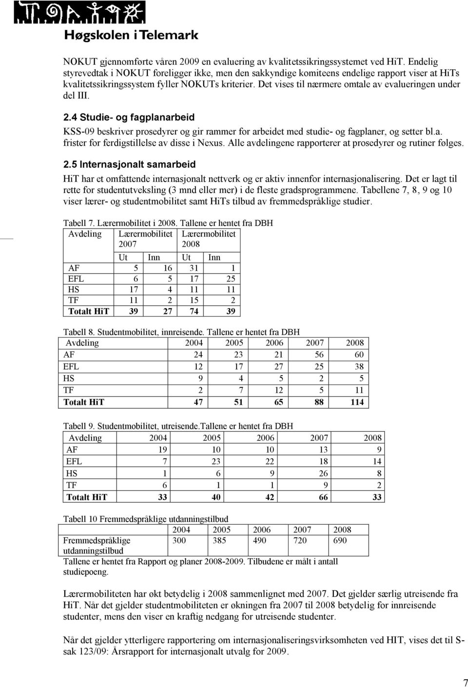 Det vises til nærmere omtale av evalueringen under del III. 2.4 Studie- og fagplanarbeid KSS-09 beskriver prosedyrer og gir rammer for arbeidet med studie- og fagplaner, og setter bl.a. frister for ferdigstillelse av disse i Nexus.