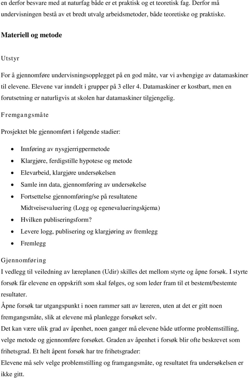 Datamaskiner er kostbart, men en forutsetning er naturligvis at skolen har datamaskiner tilgjengelig.