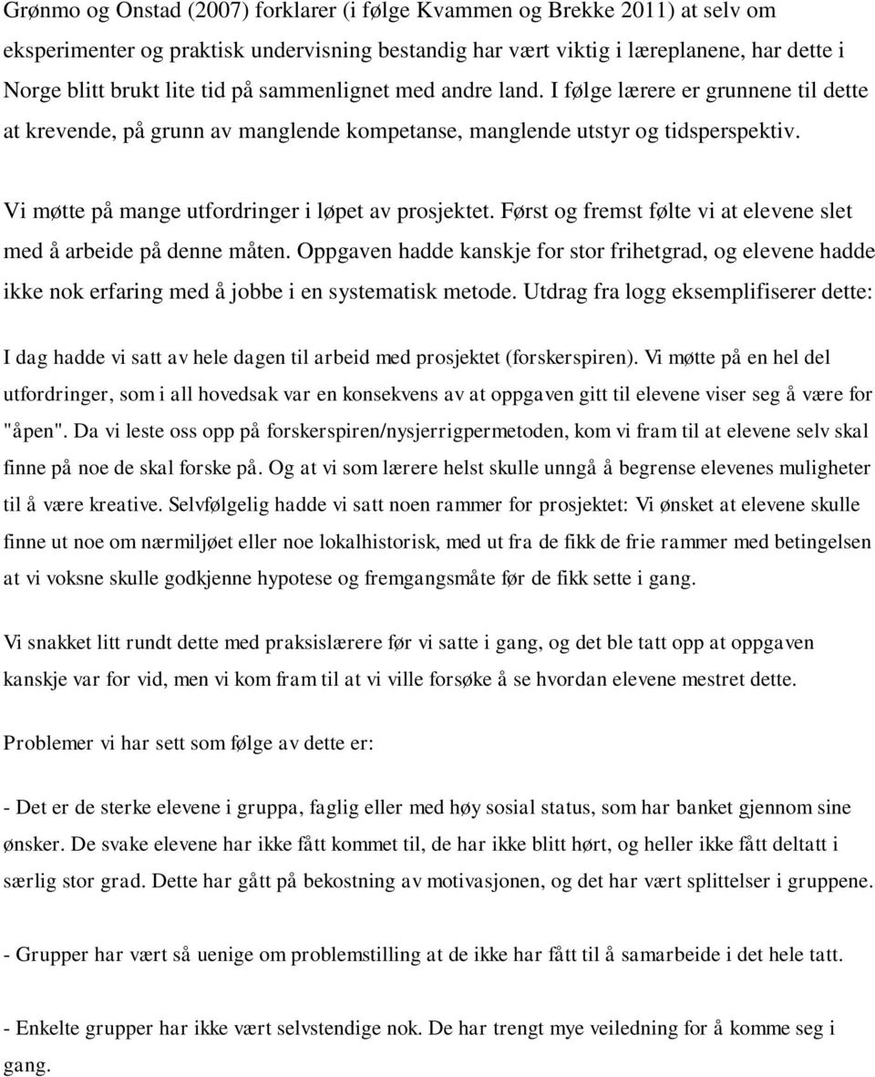 Vi møtte på mange utfordringer i løpet av prosjektet. Først og fremst følte vi at elevene slet med å arbeide på denne måten.