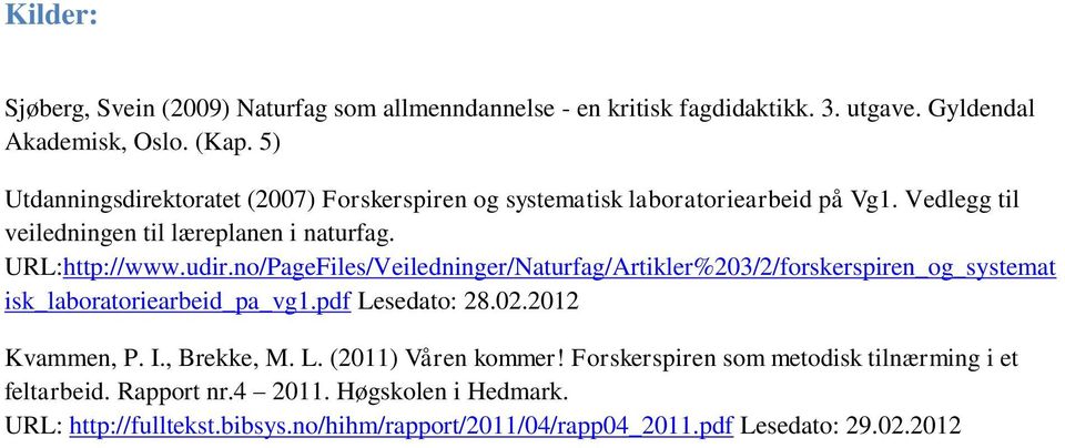 no/PageFiles/Veiledninger/Naturfag/Artikler%203/2/forskerspiren_og_systemat isk_laboratoriearbeid_pa_vg1.pdf Lesedato: 28.02.2012 Kvammen, P. I., Brekke, M. L. (2011) Våren kommer!