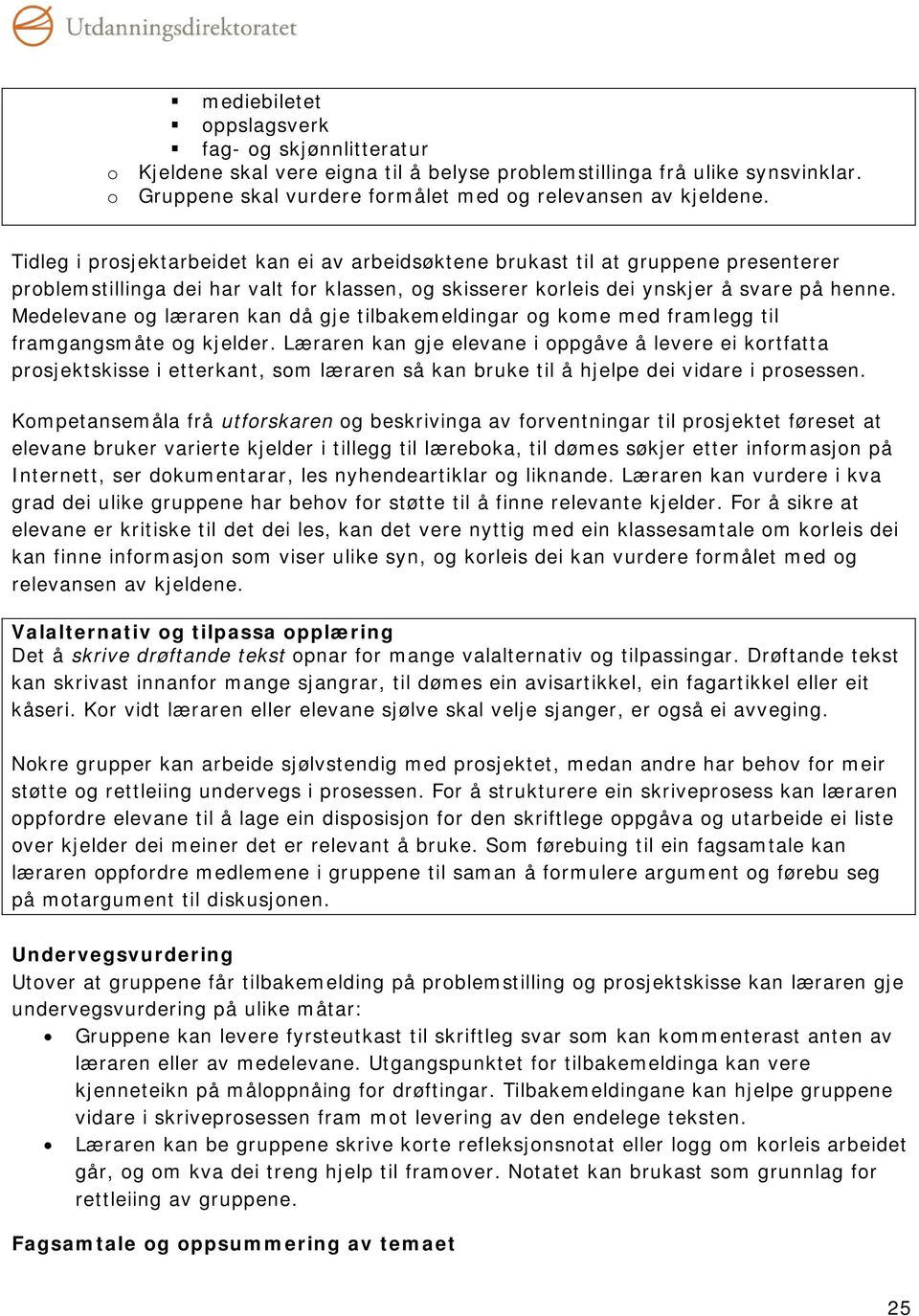 Medelevane og læraren kan då gje tilbakemeldingar og kome med framlegg til framgangsmåte og kjelder.