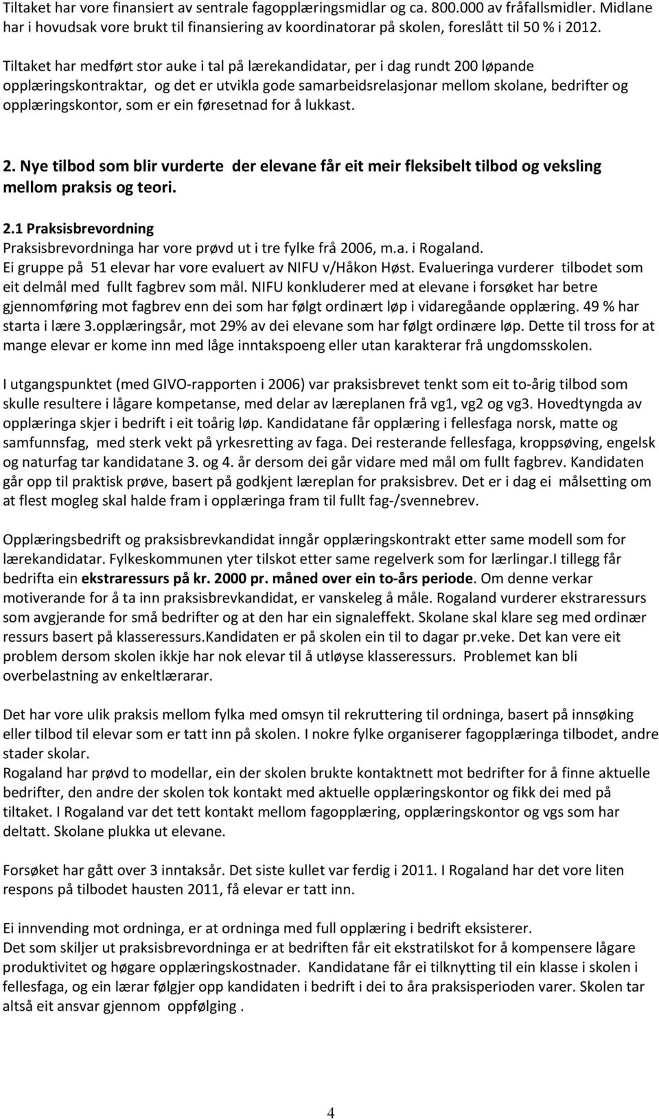 som er ein føresetnad for å lukkast. 2. Nye tilbod som blir vurderte der elevane får eit meir fleksibelt tilbod og veksling mellom praksis og teori. 2.1 Praksisbrevordning Praksisbrevordninga har vore prøvd ut i tre fylke frå 2006, m.