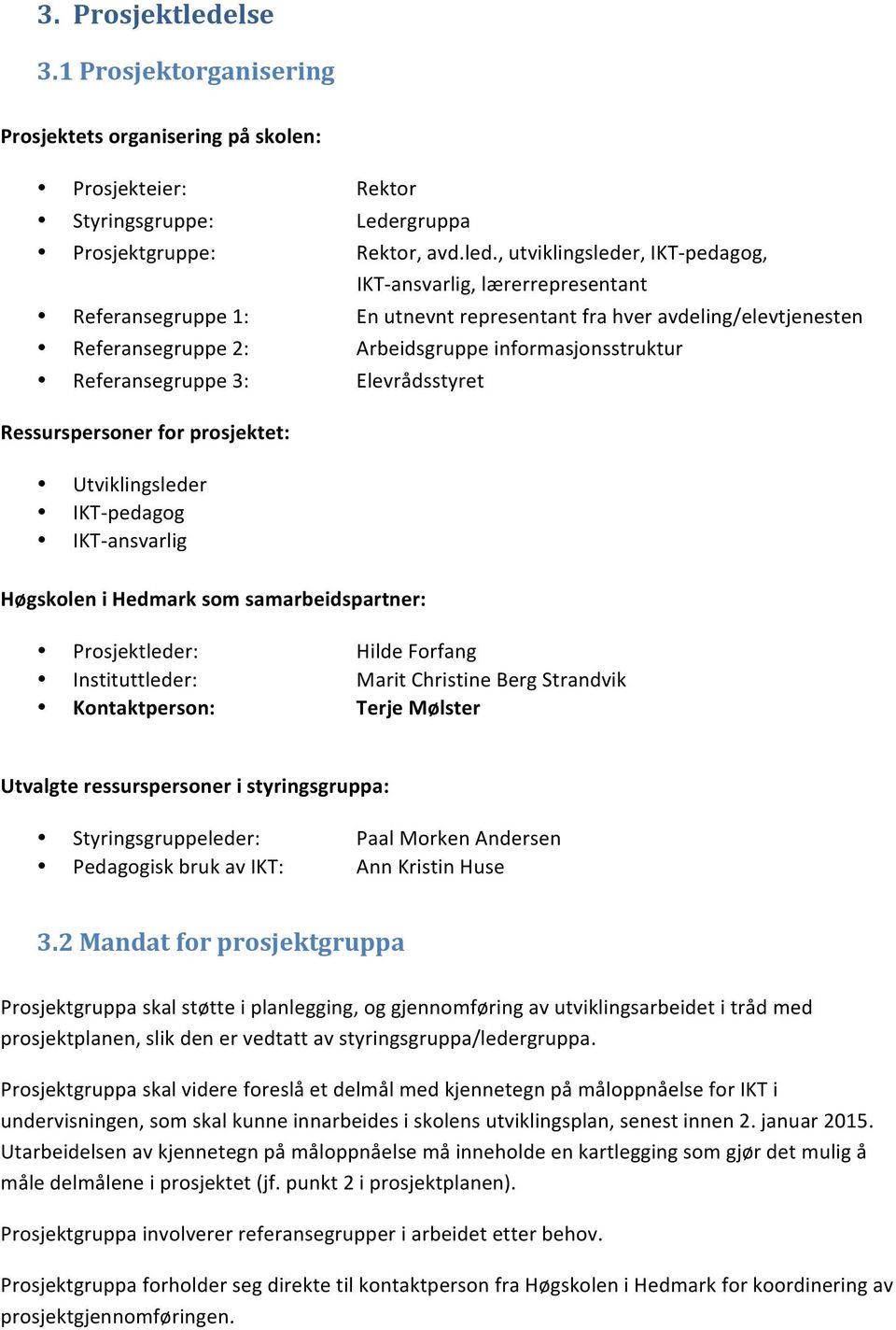 , utviklingsleder, IKT- pedagog, IKT- ansvarlig, lærerrepresentant Referansegruppe 1: En utnevnt representant fra hver avdeling/elevtjenesten Referansegruppe 2: Arbeidsgruppe informasjonsstruktur