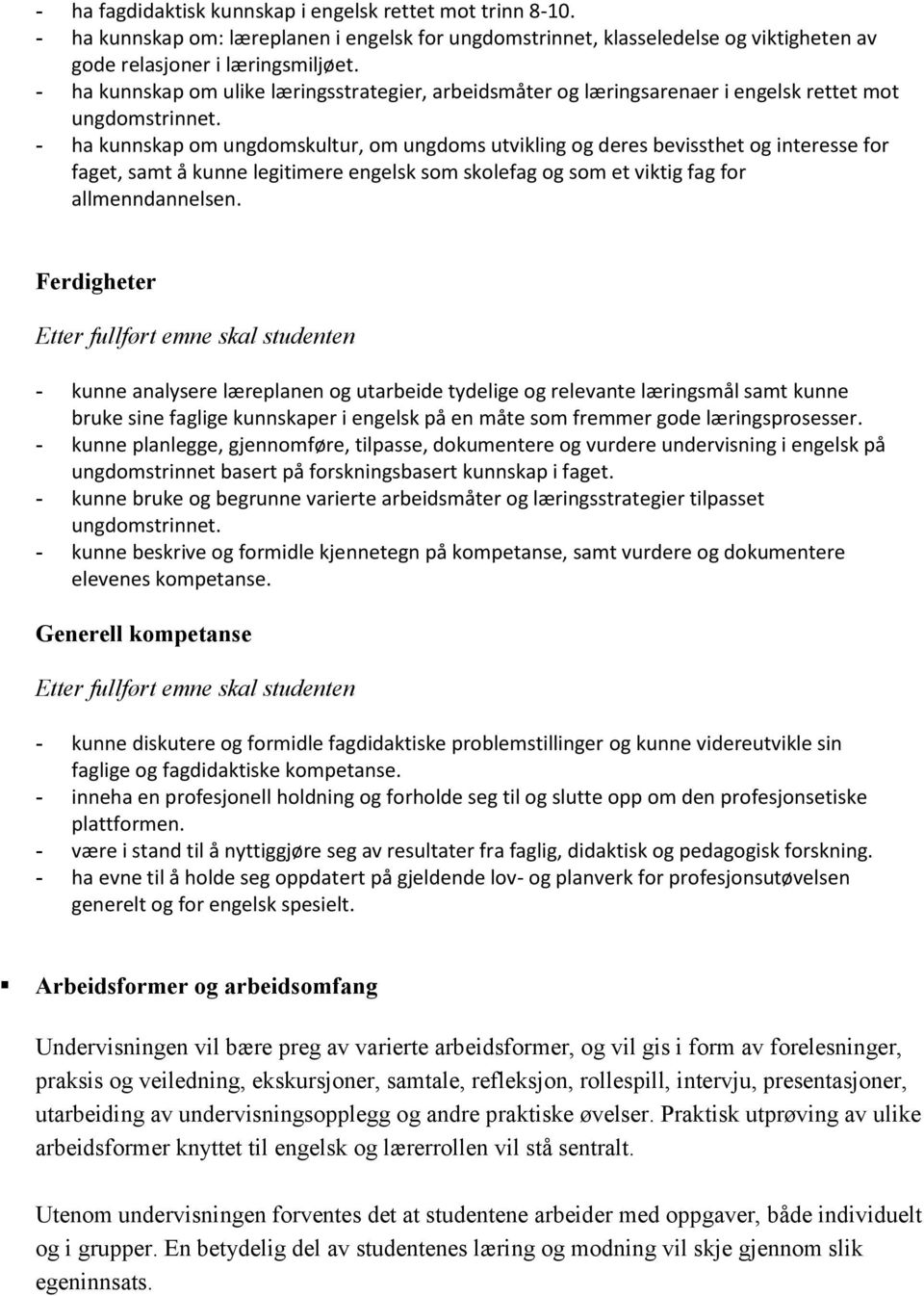 - ha kunnskap om ungdomskultur, om ungdoms utvikling og deres bevissthet og interesse for faget, samt å kunne legitimere engelsk som skolefag og som et viktig fag for allmenndannelsen.