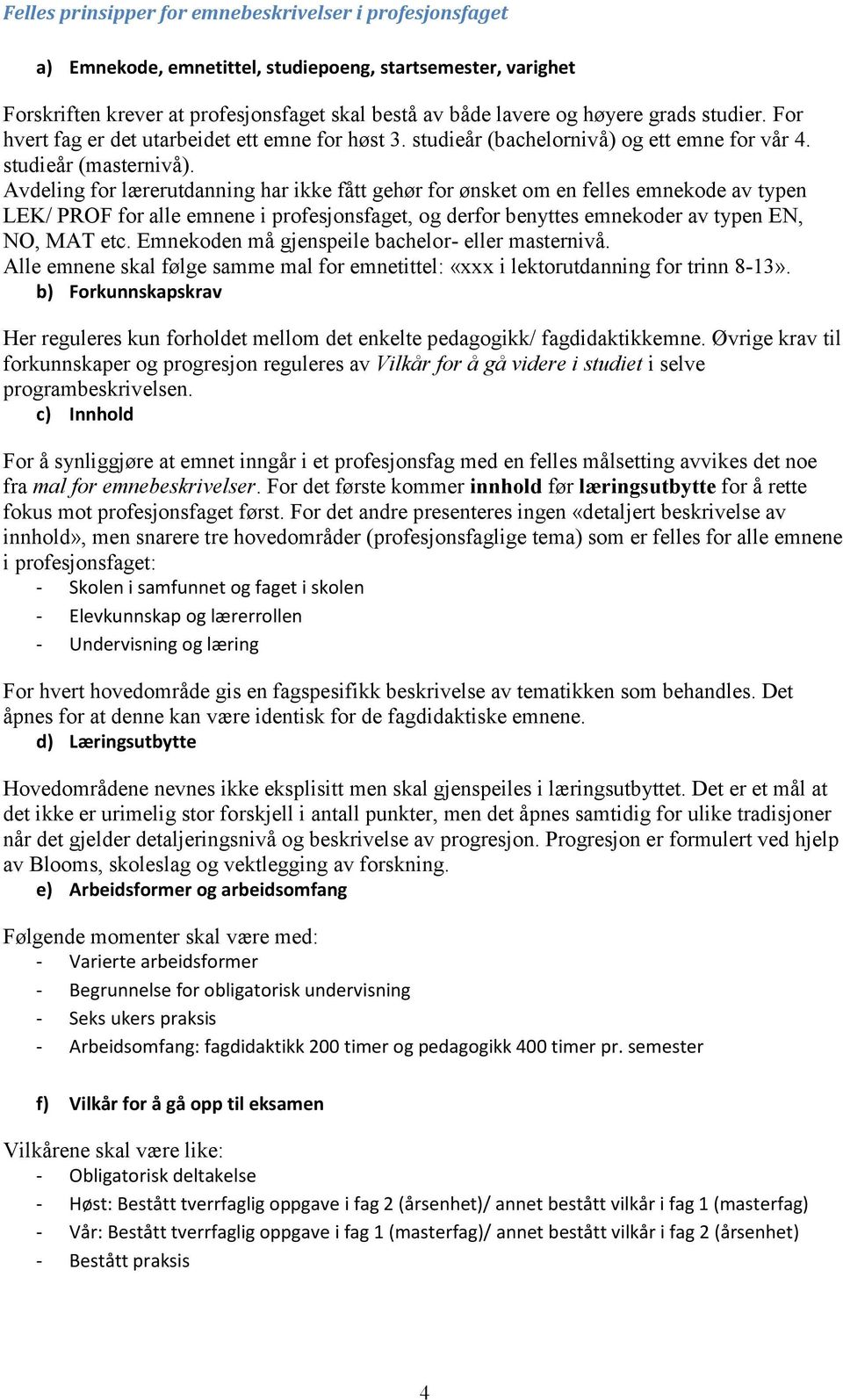 Avdeling for lærerutdanning har ikke fått gehør for ønsket om en felles emnekode av typen LEK/ PROF for alle emnene i profesjonsfaget, og derfor benyttes emnekoder av typen EN, NO, MAT etc.