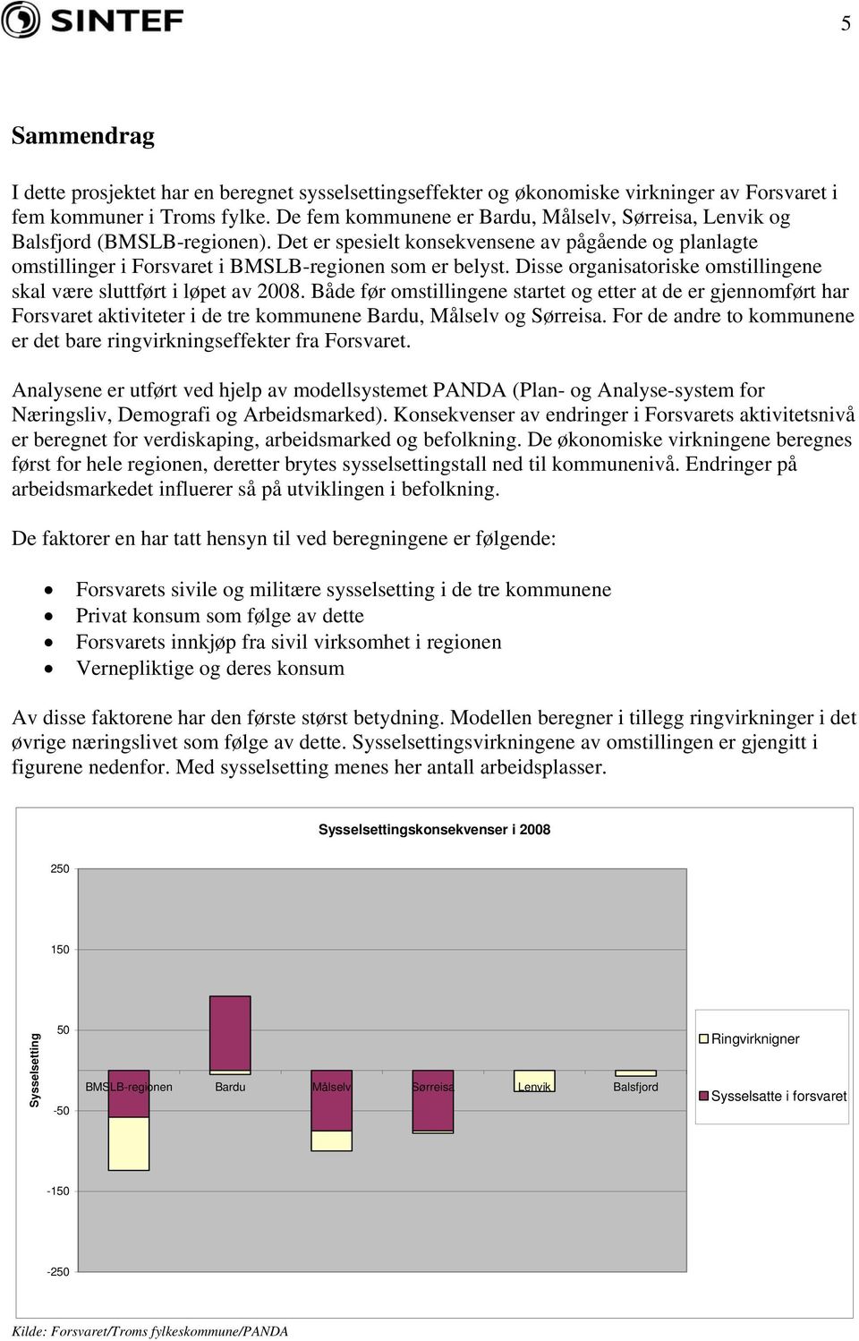 Disse organisatoriske omstillingene skal være sluttført i løpet av 2008.