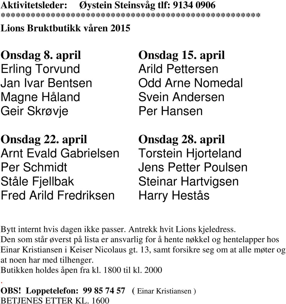 april Arild Pettersen Odd Arne Nomedal Svein Andersen Per Hansen Onsdag 28. april Torstein Hjorteland Jens Petter Poulsen Steinar Hartvigsen Harry Hestås Bytt internt hvis dagen ikke passer.