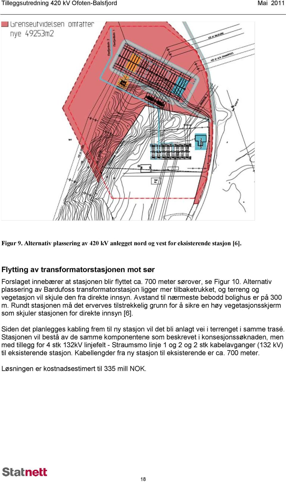 Alternativ plassering av Bardufoss transformatorstasjon ligger mer tilbaketrukket, og terreng og vegetasjon vil skjule den fra direkte innsyn. Avstand til nærmeste bebodd bolighus er på 300 m.