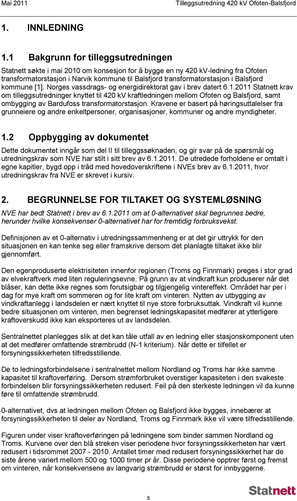 Balsfjord kommune [1]. Norges vassdrags- og energidirektorat gav i brev datert 6.1.2011 Statnett krav om tilleggsutredninger knyttet til 420 kv kraftledningen mellom Ofoten og Balsfjord, samt ombygging av Bardufoss transformatorstasjon.