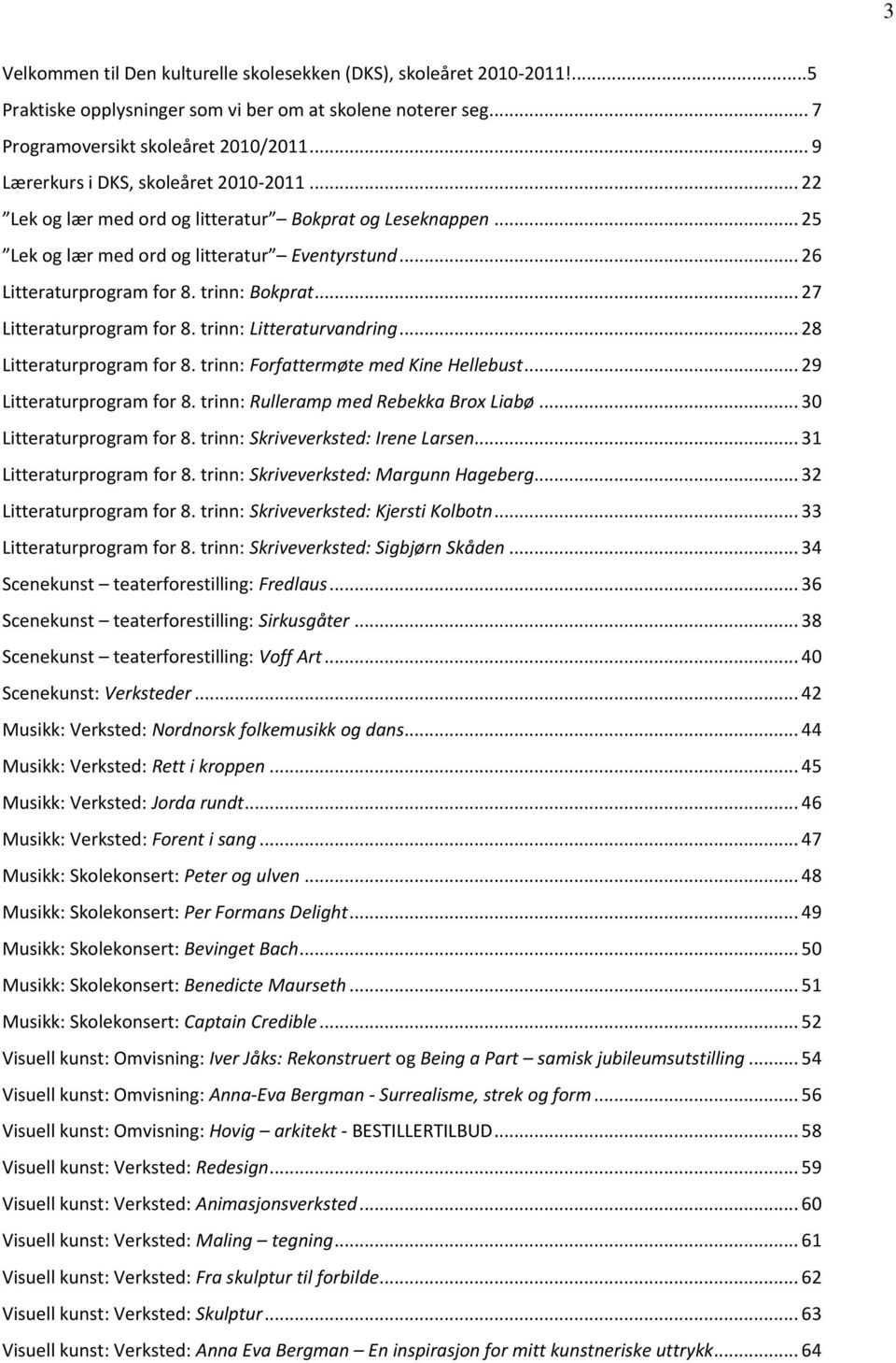 trinn: Bokprat... 27 Litteraturprogram for 8. trinn: Litteraturvandring... 28 Litteraturprogram for 8. trinn: Forfattermøte med Kine Hellebust... 29 Litteraturprogram for 8.