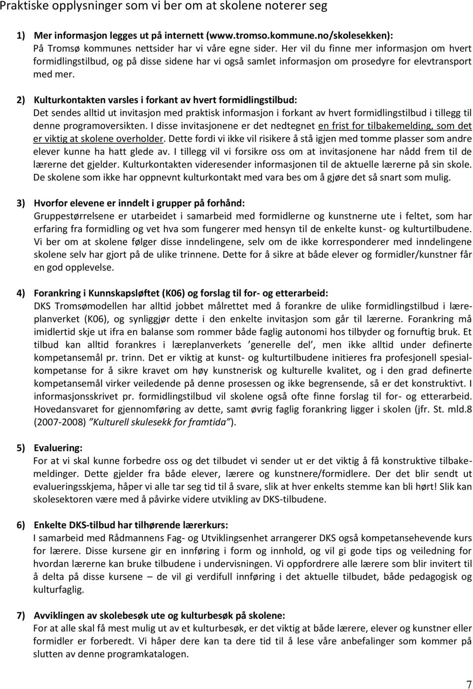 2) Kulturkontakten varsles i forkant av hvert formidlingstilbud: Det sendes alltid ut invitasjon med praktisk informasjon i forkant av hvert formidlingstilbud i tillegg til denne programoversikten.