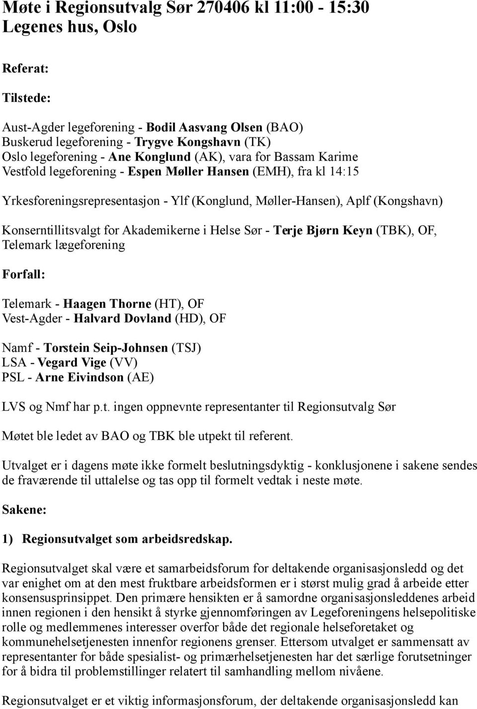 Konserntillitsvalgt for Akademikerne i Helse Sør - Terje Bjørn Keyn (TBK), OF, Telemark lægeforening Forfall: Telemark - Haagen Thorne (HT), OF Vest-Agder - Halvard Dovland (HD), OF Namf - Torstein