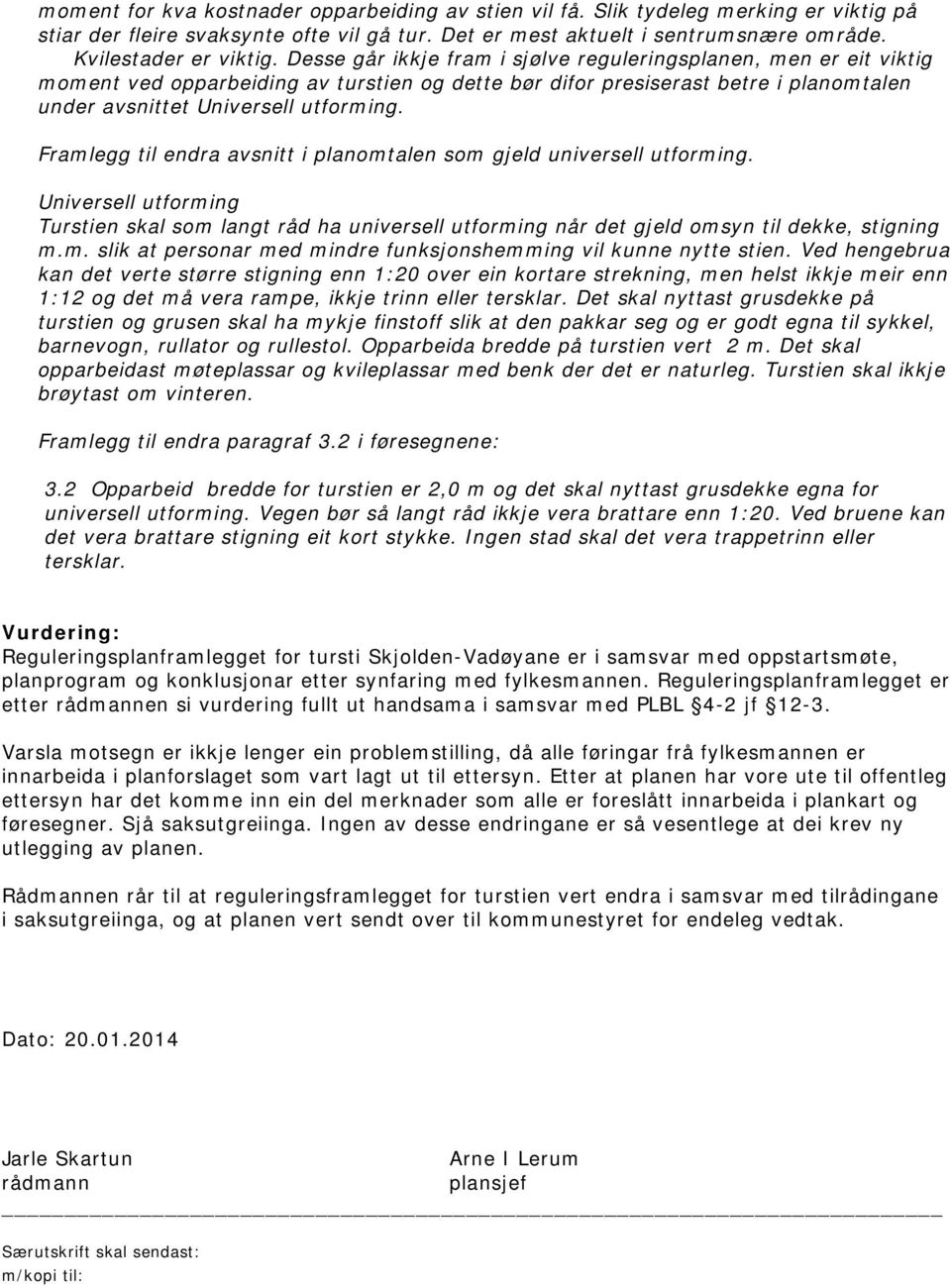 Framlegg til endra avsnitt i planomtalen som gjeld universell utforming. Universell utforming Turstien skal som langt råd ha universell utforming når det gjeld omsyn til dekke, stigning m.m. slik at personar med mindre funksjonshemming vil kunne nytte stien.