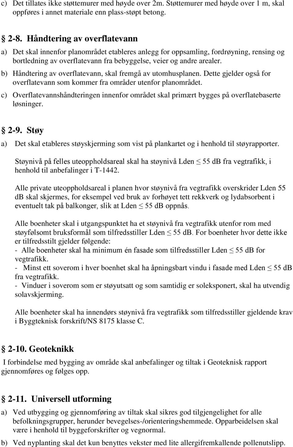 b) Håndtering av overflatevann, skal fremgå av utomhusplanen. Dette gjelder også for overflatevann som kommer fra områder utenfor planområdet.